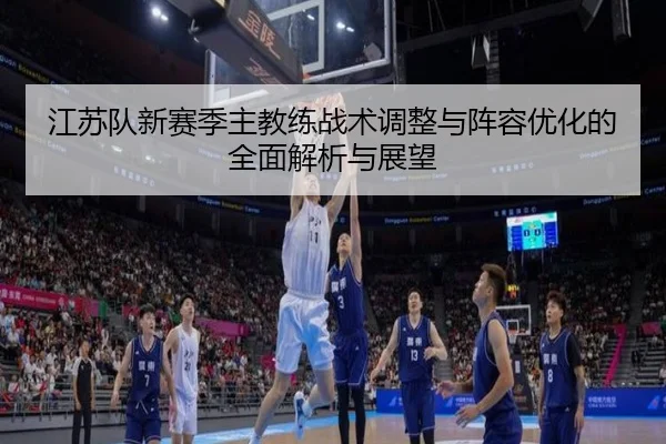 江苏队新赛季主教练战术调整与阵容优化的全面解析与展望 | RAY ESPORTS