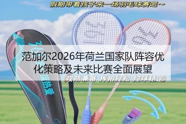 范加尔2026年荷兰国家队阵容优化策略及未来比赛全面展望 | RAY ESPORTS